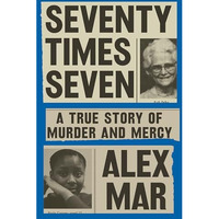 Seventy Times Seven: A True Story of Murder and Mercy [Hardcover]