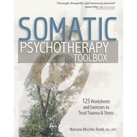 Somatic Psychotherapy Toolbox: 125 Worksheets and Exercises to Treat Trauma & [Paperback]