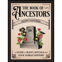 The Book of Ancestors: A Guide to Magic, Rituals, and Your Family History [Hardcover]