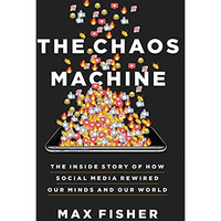 The Chaos Machine: The Inside Story of How Social Media Rewired Our Minds and Ou [Hardcover]
