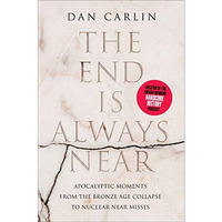 The End Is Always Near: Apocalyptic Moments, from the Bronze Age Collapse to Nuc [Hardcover]