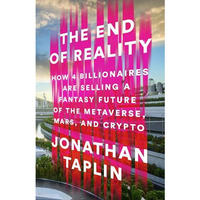 The End of Reality: How Four Billionaires are Selling a Fantasy Future of the Me [Hardcover]