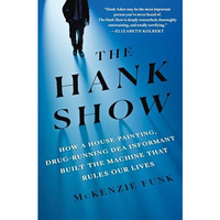 The Hank Show: How a House-Painting, Drug-Running DEA Informant Built the Machin [Hardcover]