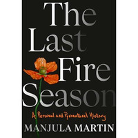 The Last Fire Season: A Personal and Pyronatural History [Hardcover]