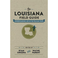 The Louisiana Field Guide: Understanding Life In The Pelican State [Hardcover]