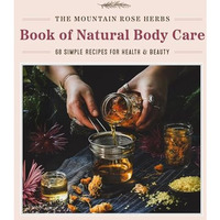 The Mountain Rose Herbs Book of Natural Body Care: 68 Simple Recipes for Health  [Hardcover]
