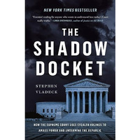 The Shadow Docket: How the Supreme Court Uses Stealth Rulings to Amass Power and [Hardcover]