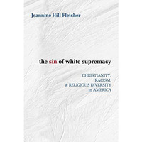 The Sin Of White Supremacy: Christianity, Racism, And Religious Diversity In Ame [Paperback]
