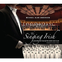 The Singing Irish: A History of the Notre Dame Glee Club [Hardcover]
