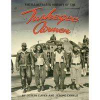 The Tuskegee Airmen: An Illustrated History: 1939-1949 with a Comprehensive Chro [Hardcover]