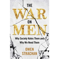 The War on Men: Why Society Hates Them and Why We Need Them [Hardcover]