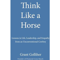 Think Like a Horse: Lessons in Life, Leadership, and Empathy from an Unconventio [Hardcover]