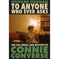 To Anyone Who Ever Asks: The Life, Music, and Mystery of Connie Converse [Hardcover]