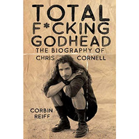 Total F*cking Godhead: The Biography of Chris Cornell [Hardcover]