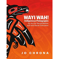 Wayi Wah! Indigenous Pedagogies: An Act for Reconciliation and Anti-Racist Educa [Paperback]