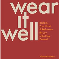 Wear It Well: Reclaim Your Closet and Rediscover the Joy of Getting Dressed [Paperback]
