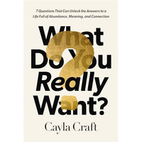 What Do You Really Want?: 7 Questions That Can Unlock the Answers to a Life Full [Hardcover]