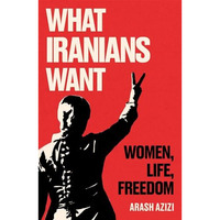 What Iranians Want: Women, Life, Freedom [Hardcover]