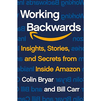 Working Backwards: Insights, Stories, and Secrets from Inside Amazon [Hardcover]
