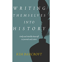 Writing Themselves into History: Emily and Matilda Bancroft in Journals and Lett [Hardcover]