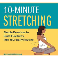 10-Minute Stretching: Simple Exercises to Build Flexibility into Your Daily Rout [Paperback]