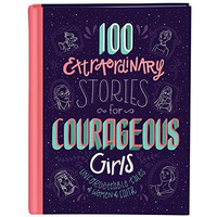 100 Extraordinary Stories for Courageous Girls : Unforgettable Tales of Women of [Hardcover]