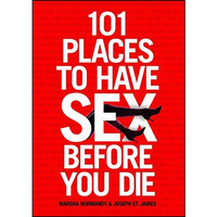 101 Places to Have Sex Before You Die [Paperback]