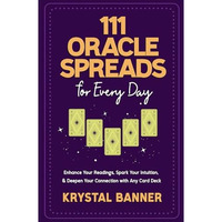 111 Oracle Spreads for Every Day: Enhance Your Readings, Spark Your Intuition, & [Paperback]