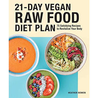 21-Day Vegan Raw Food Diet Plan: 75 Satisfying Recipes to Revitalize Your Body [Paperback]