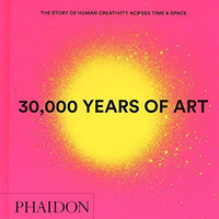 30,000 Years of Art: The Story of Human Creativity across Time and Space [Hardcover]
