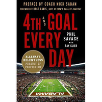 4th and Goal Every Day: Alabama's Relentless Pursuit of Perfection [Paperback]