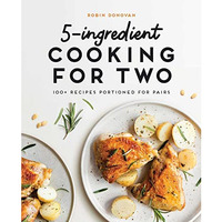 5-Ingredient Cooking for Two: 100+ Recipes Portioned for Pairs [Paperback]