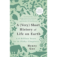 A (Very) Short History of Life on Earth: 4.6 Billion Years in 12 Pithy Chapters [Paperback]