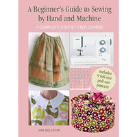 A Beginner's Guide to Sewing by Hand and Machine: A complete step-by-step co [Paperback]