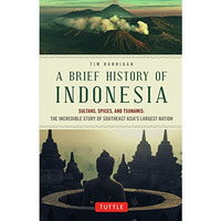 A Brief History of Indonesia: Sultans, Spices, and Tsunamis: The Incredible Stor [Paperback]