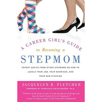 A Career Girl's Guide to Becoming a Stepmom: Expert Advice from Other Stepmoms o [Paperback]