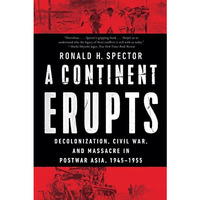 A Continent Erupts: Decolonization, Civil War, and Massacre in Postwar Asia, 194 [Paperback]