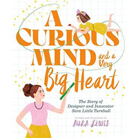 A Curious Mind and a Very Big Heart: The Story of Designer and Innovator Sara Li [Hardcover]