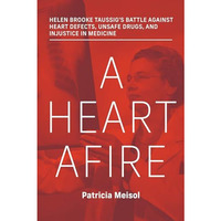 A Heart Afire: Helen Brooke Taussig's Battle Against Heart Defects, Unsafe Drugs [Hardcover]