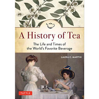 A History of Tea: The Life and Times of the World's Favorite Beverage [Paperback]