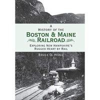 A History of the Boston & Maine Railroad: Exploring New Hampshire's Rugged H [Paperback]