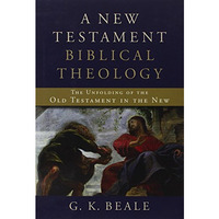 A New Testament Biblical Theology: The Unfolding Of The Old Testament In The New [Hardcover]