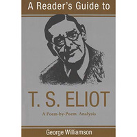 A Reader's Guide To T.S. Eliot: A Poem-By-Poem Analysis (reader's Guides) [Paperback]