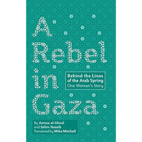 A Rebel in Gaza: Behind the Lines of the Arab Spring, One Woman's Story [Hardcover]