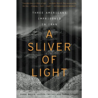A Sliver Of Light: Three Americans Imprisoned in Iran [Paperback]
