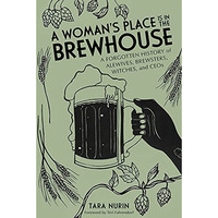 A Woman's Place Is in the Brewhouse: A Forgotten History of Alewives, Brewst [Paperback]