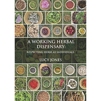 A Working Herbal Dispensary: Respecting Herbs As Individuals [Hardcover]