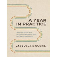 A Year in Practice: Seasonal Rituals and Prompts to Awaken Cycles of Creative Ex [Paperback]