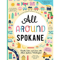 ALL AROUND SPOKANE: DOODLE COLOR AND LEARN ALL ABOUT YOUR HOMETOWN! [Paperback]