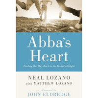 Abba's Heart: Finding Our Way Back To The Father's Delight [Paperback]